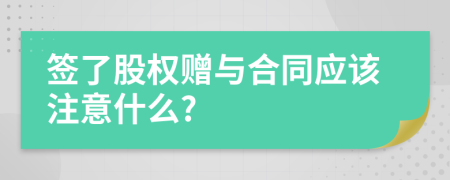 签了股权赠与合同应该注意什么?