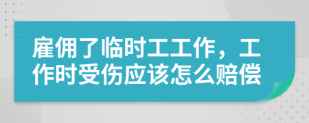 雇佣了临时工工作，工作时受伤应该怎么赔偿