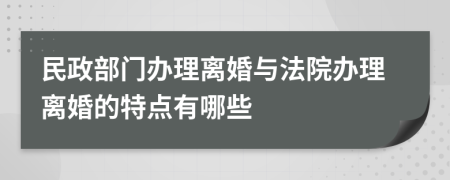 民政部门办理离婚与法院办理离婚的特点有哪些