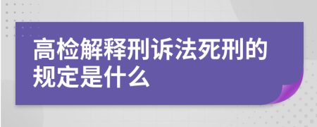 高检解释刑诉法死刑的规定是什么