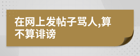 在网上发帖子骂人,算不算诽谤