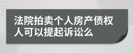 法院拍卖个人房产债权人可以提起诉讼么