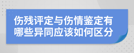 伤残评定与伤情鉴定有哪些异同应该如何区分