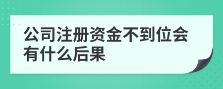 公司注册资金不到位会有什么后果