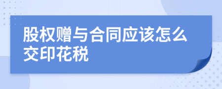 股权赠与合同应该怎么交印花税