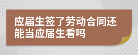 应届生签了劳动合同还能当应届生看吗