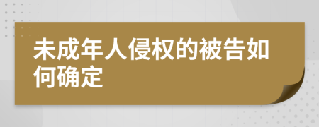 未成年人侵权的被告如何确定