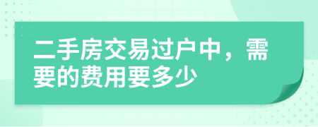 二手房交易过户中，需要的费用要多少