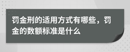 罚金刑的适用方式有哪些，罚金的数额标准是什么