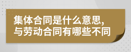 集体合同是什么意思,与劳动合同有哪些不同