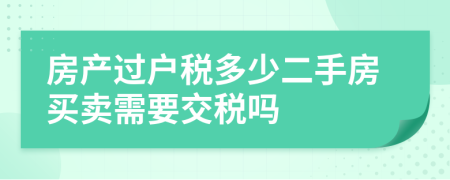 房产过户税多少二手房买卖需要交税吗