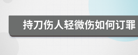 持刀伤人轻微伤如何订罪