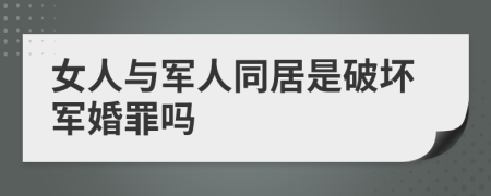 女人与军人同居是破坏军婚罪吗