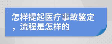 怎样提起医疗事故鉴定，流程是怎样的