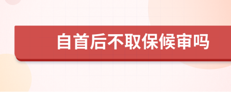 自首后不取保候审吗