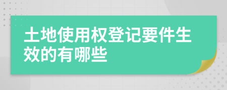 土地使用权登记要件生效的有哪些