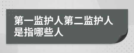 第一监护人第二监护人是指哪些人