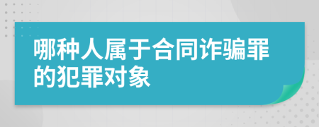 哪种人属于合同诈骗罪的犯罪对象