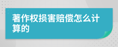 著作权损害赔偿怎么计算的