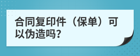 合同复印件（保单）可以伪造吗？