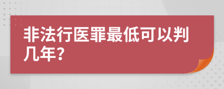 非法行医罪最低可以判几年？