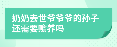 奶奶去世爷爷爷的孙子还需要赡养吗