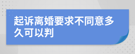 起诉离婚要求不同意多久可以判