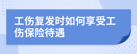 工伤复发时如何享受工伤保险待遇