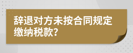 辞退对方未按合同规定缴纳税款？