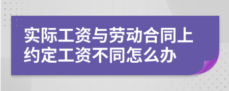 实际工资与劳动合同上约定工资不同怎么办