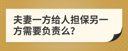 夫妻一方给人担保另一方需要负责么？