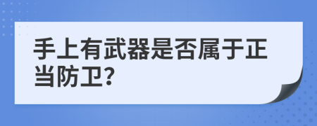 手上有武器是否属于正当防卫？