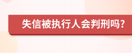 失信被执行人会判刑吗?