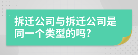 拆迁公司与拆迁公司是同一个类型的吗?