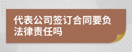 代表公司签订合同要负法律责任吗