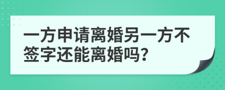 一方申请离婚另一方不签字还能离婚吗？