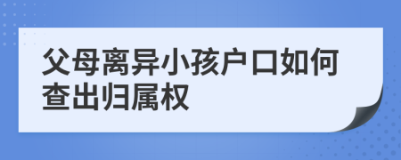 父母离异小孩户口如何查出归属权