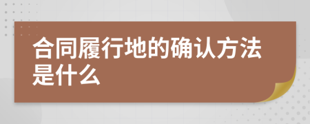 合同履行地的确认方法是什么