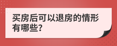 买房后可以退房的情形有哪些？