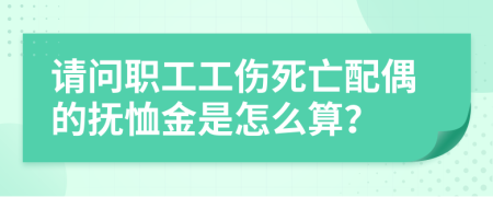 请问职工工伤死亡配偶的抚恤金是怎么算？