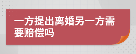 一方提出离婚另一方需要赔偿吗