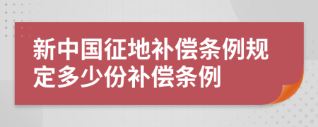 新中国征地补偿条例规定多少份补偿条例