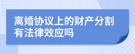 离婚协议上的财产分割有法律效应吗