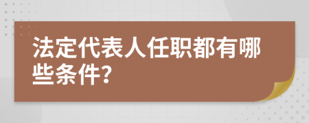 法定代表人任职都有哪些条件？