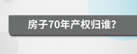 房子70年产权归谁？