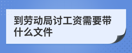 到劳动局讨工资需要带什么文件