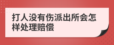 打人没有伤派出所会怎样处理赔偿