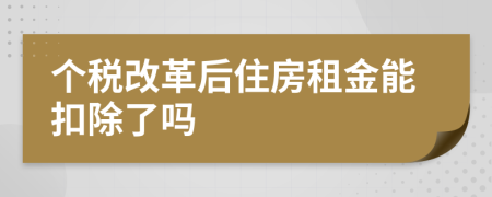 个税改革后住房租金能扣除了吗