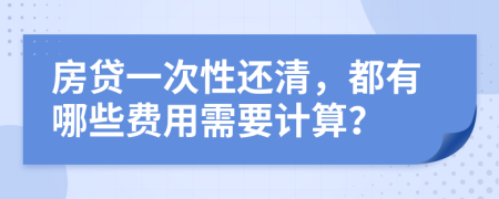 房贷一次性还清，都有哪些费用需要计算？