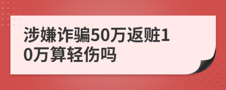 涉嫌诈骗50万返赃10万算轻伤吗